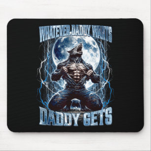 Whatever Daddy Wants Daddy Gets Funny Alpha Wolf M Mouse Pad