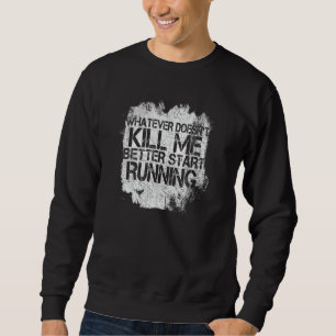 Whatever Doesn't Kill Me Better Start Running Sweatshirt