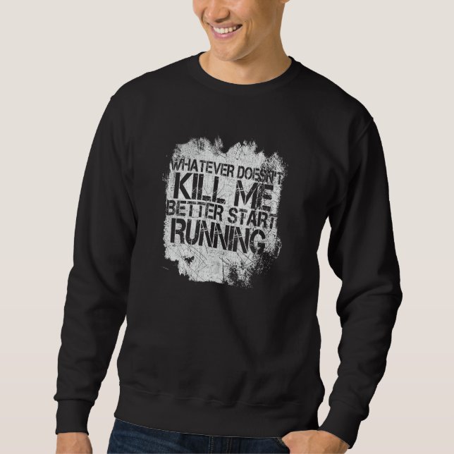 Whatever Doesn't Kill Me Better Start Running Sweatshirt (Front)