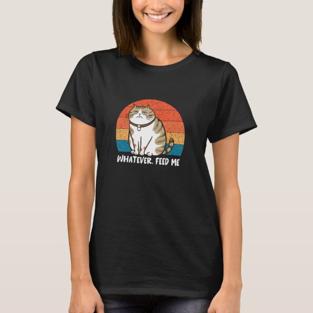 Whatever Feed me Cat Funny Grumpy Sassy Lazy Moody T-Shirt (Front)