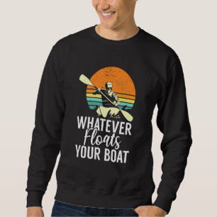 Whatever Floats Your Boat Rowing Paddling Kayaker Sweatshirt