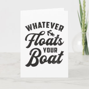 Whatever Floats Your Boat Sailing Boating Funny Card