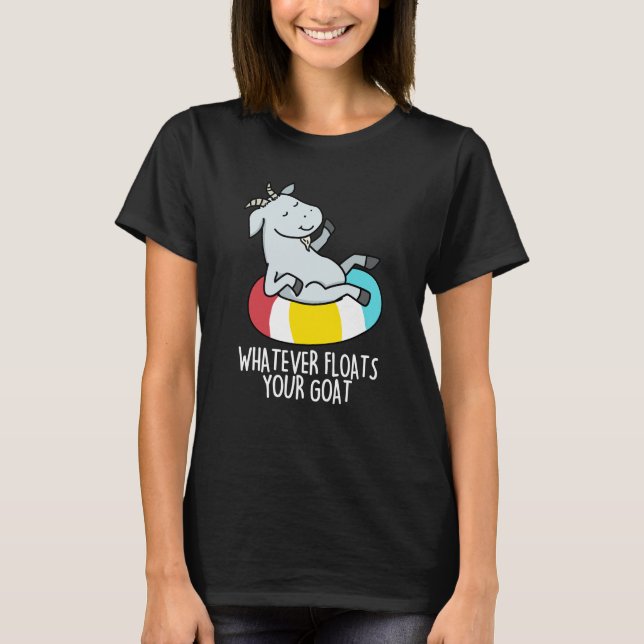 Whatever Floats Your Goat Funny Animal Pun Dark BG T-Shirt (Front)