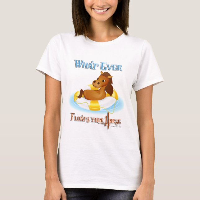 Whatever Floats Your Horse 2 T-Shirt (Front)