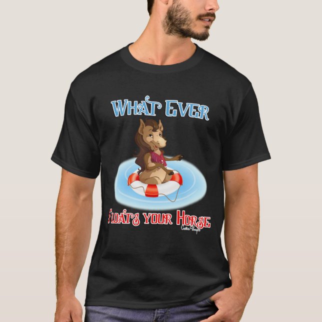 Whatever Floats Your Horse T-Shirt (Front)