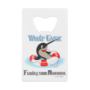 Whatever Floats your Narwhal Meme Credit Card Bottle Opener