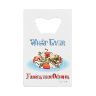 Whatever Floats Your Octopus Credit Card Bottle Opener