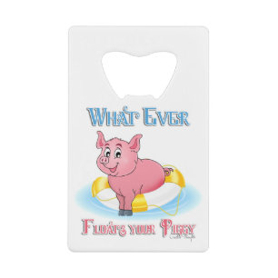 Whatever Floats Your Piggy Credit Card Bottle Opener