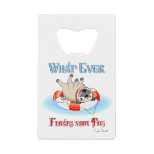 Whatever Floats Your Pug Credit Card Bottle Opener