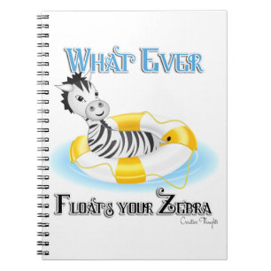 Whatever Floats Your Zebra 4 Notebook