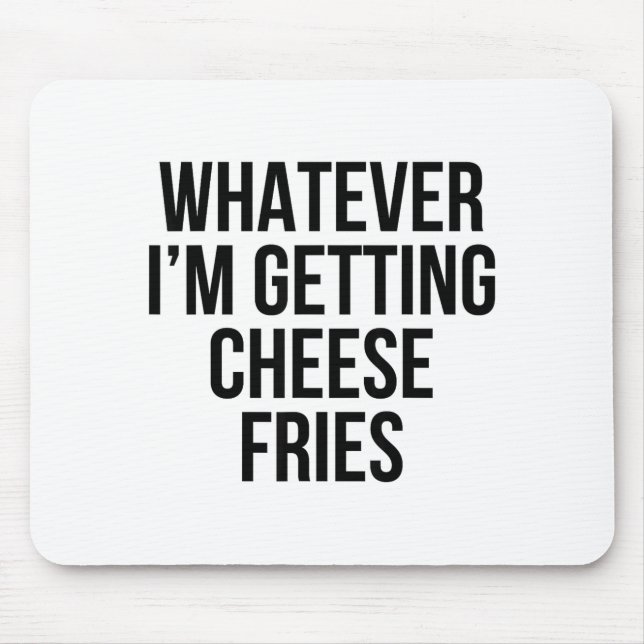 Whatever Getting Cheese Fries Food Funny Sarcastic Mouse Pad (Front)