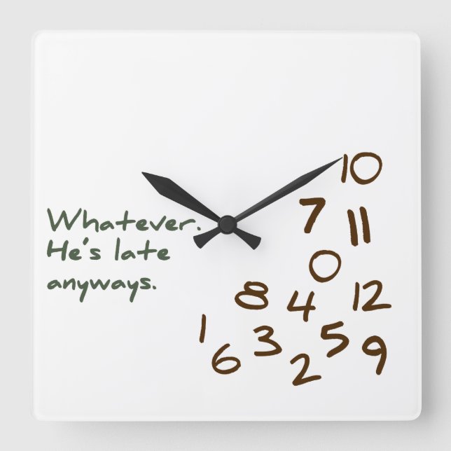 Whatever, He's Late Anyways Square Wall Clock (Front)