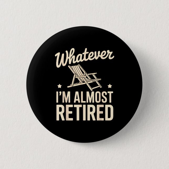 Whatever I Am Almost Retired Funny Humor Retiremen 2 Inch Round Button (Front)