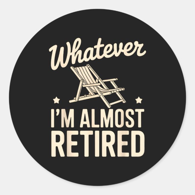 Whatever I Am Almost Retired Funny Humor Retiremen Classic Round Sticker (Front)