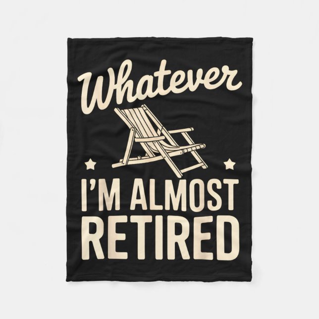 Whatever I Am Almost Retired Funny Humor Retiremen Fleece Blanket (Front)