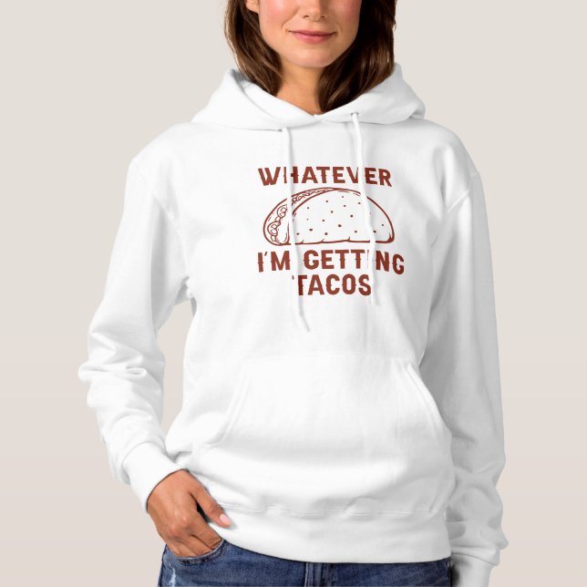 Whatever I’m Getting Tacos Hoodie (Front)
