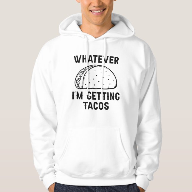 Whatever I’m Getting Tacos Hoodie (Front)