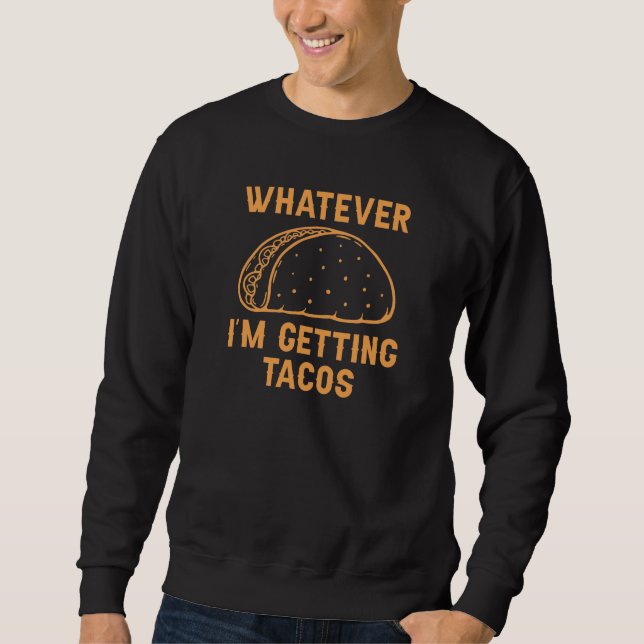 Whatever I’m Getting Tacos Sweatshirt (Front)