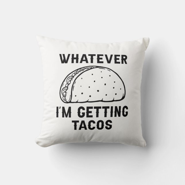 Whatever I’m Getting Tacos Throw Pillow (Front)