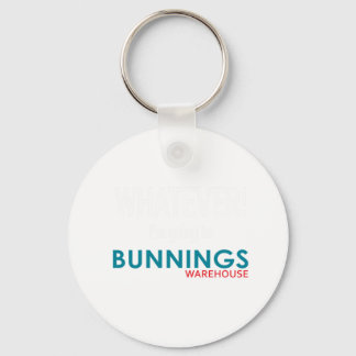 Whatever! I_m going to Bunnings.    Keychain