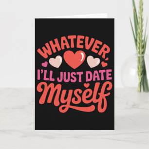 Whatever I'll Just Date Myself Funny Anti-valentin Card