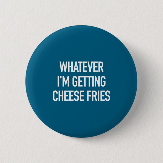 Whatever Im Getting Cheese Fries - Funny Quote  2 Inch Round Button (Front)