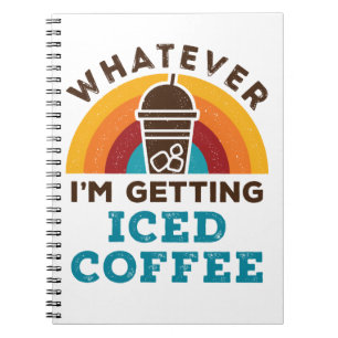 Whatever I'm Getting Iced Coffee Cold Brew Lover Notebook