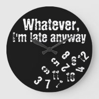 whatever i'm late anyway wall clock