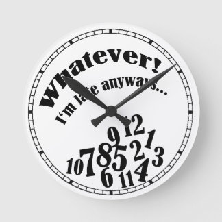 Whatever! I'm late anyways... funny humour Round Clock