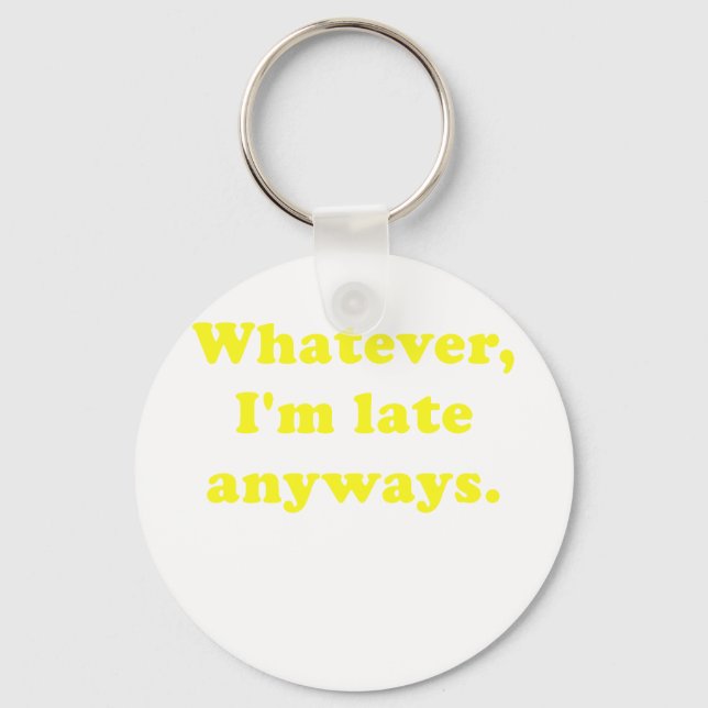 Whatever Im Late Anyways Keychain (Front)