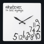 whatever, i'm late anyways square wall clock<br><div class="desc">Black and White Whatever,  I'm late anyways  clock..  Funny like a boss wall clock. 

 Custom design / colour request accepted. I can also make these in a different language.  Click the contact link below to send me a message.</div>