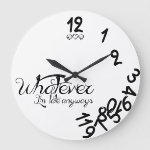 Whatever, I'm Late Ayways Round Wall Clock