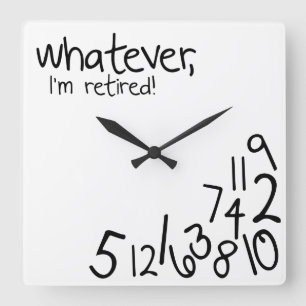 whatever, I'm retired! Square Wall Clock