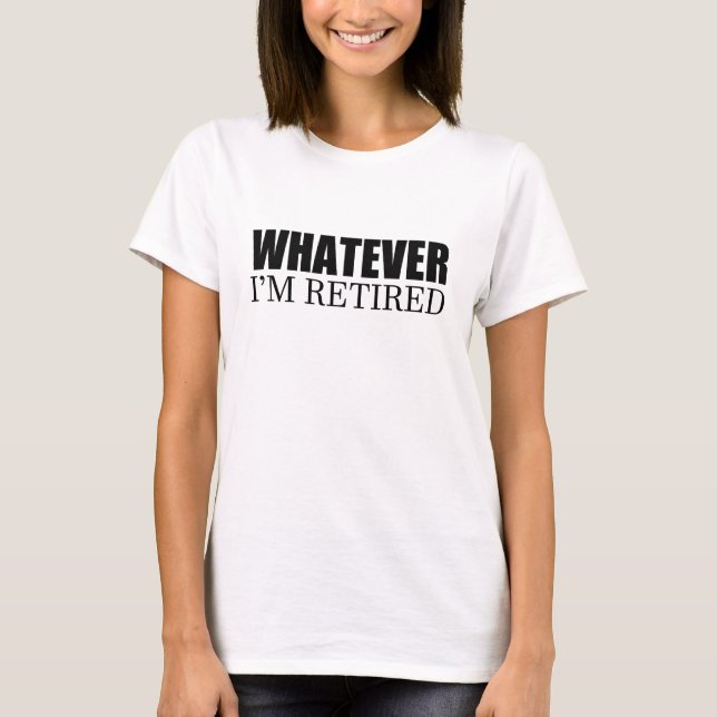 Whatever I'm Retired T-Shirt (Front)