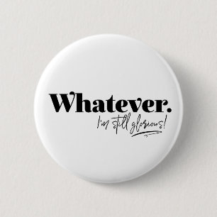 Whatever. I'm still glorious! 2 Inch Round Button