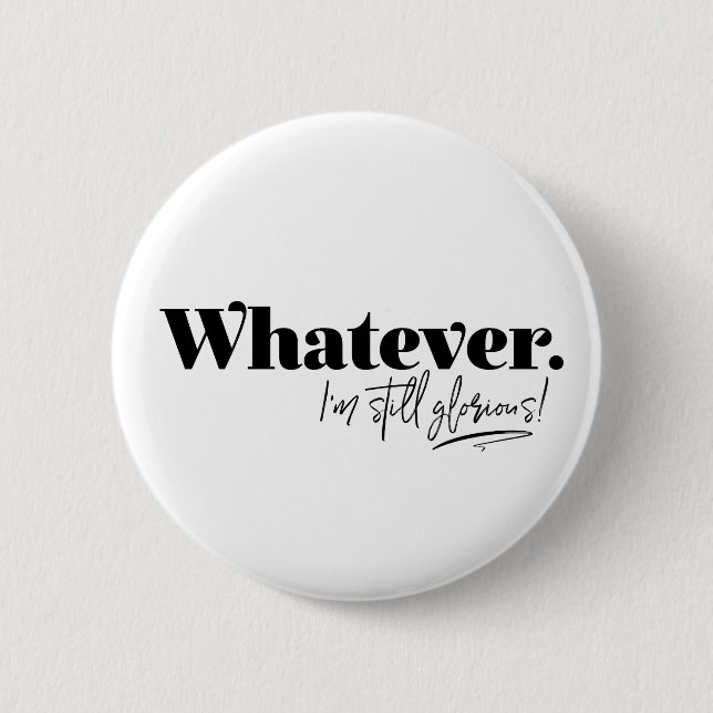 Whatever. I'm still glorious! 2 Inch Round Button (Front)