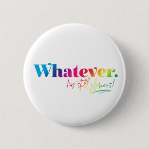 Whatever. I'm still glorious! 2 Inch Round Button