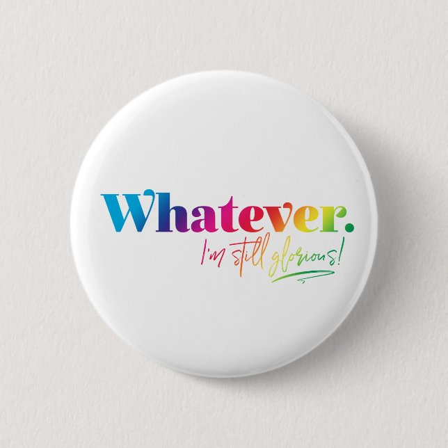 Whatever. I'm still glorious! 2 Inch Round Button (Front)