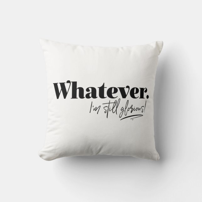 Whatever. I'm still glorious! Throw Pillow (Front)