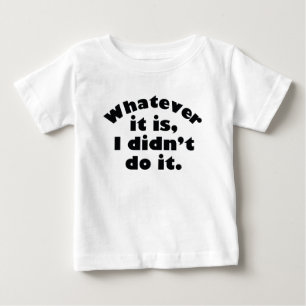 Whatever It Is I Didn’t Do It Baby T-Shirt
