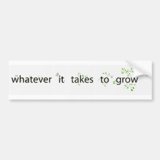 Whatever It Takes to Grow Bumper Sticker