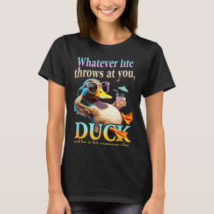 Whatever Life Throws At You Duck Funny Quote Relax T-Shirt