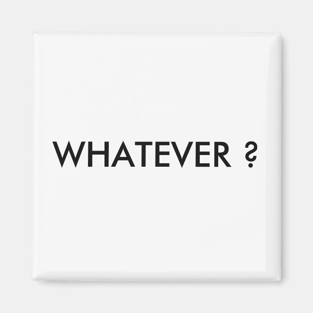 WHATEVER ? MAGNET (Front)