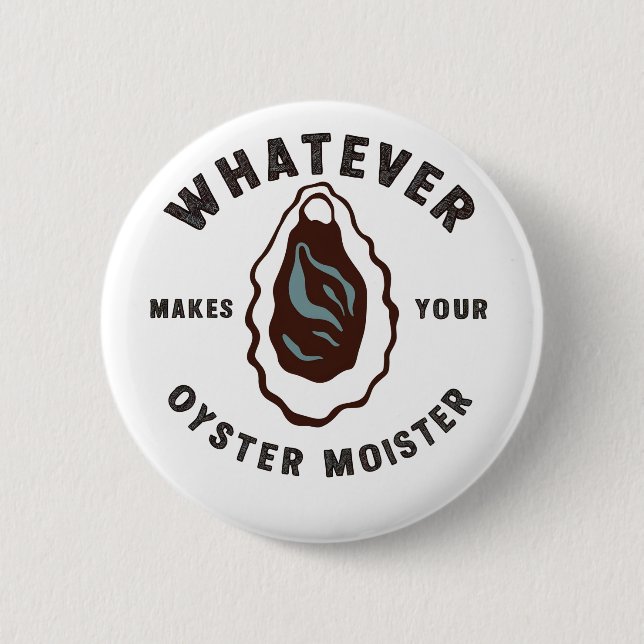Whatever Makes Your Oyster Moister Funny SeaFood  2 Inch Round Button (Front)