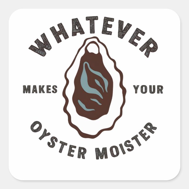 Whatever Makes Your Oyster Moister Funny SeaFood  Square Sticker (Front)