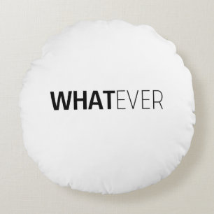 'WHATEVER' ROUND PILLOW