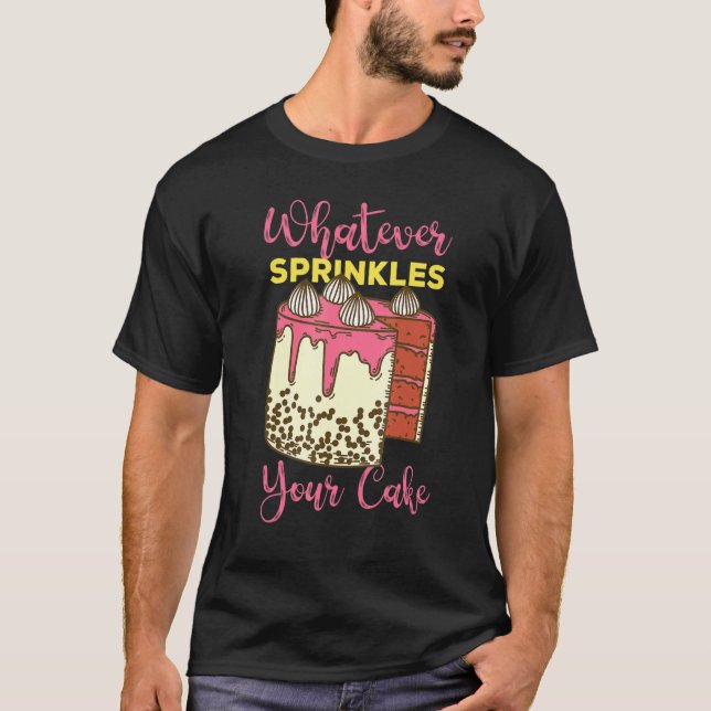 Whatever Sprinkles Your Cake T-Shirt (Front)