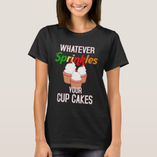 Whatever Sprinkles Your Cupcake  Cupcake Baker T-Shirt