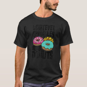 Whatever Sprinkles Your Doughnuts Doughnut Dough T-Shirt