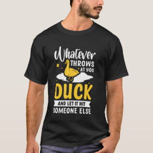Whatever Throws At You Duck And Let It Hit Someone T-Shirt